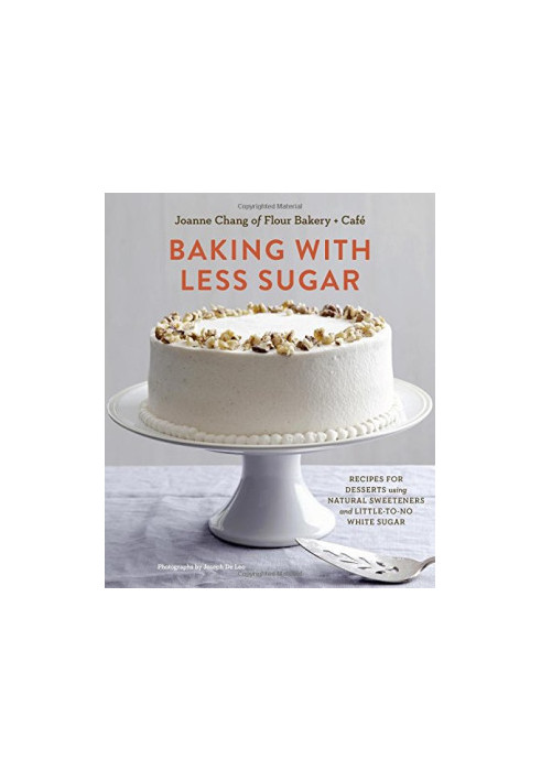 Baking with Less Sugar: Recipes for Desserts Using Natural Sweeteners and Little-to-No White Sugar