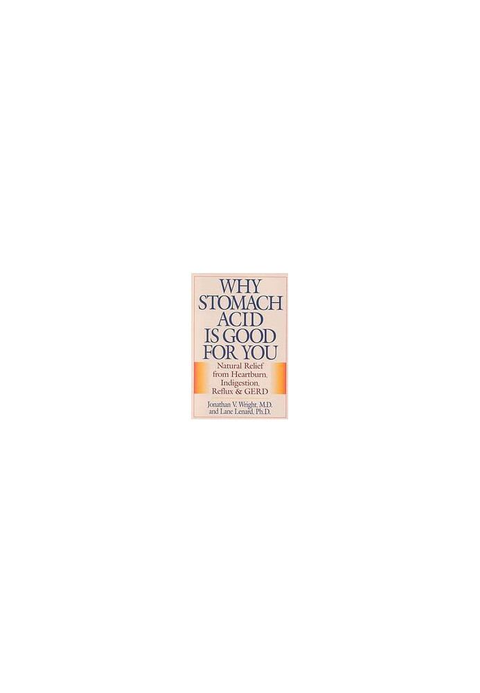 Why Stomach Acid Is Good for You: Natural Relief from Heartburn, Indigestion, Reflux and GERD