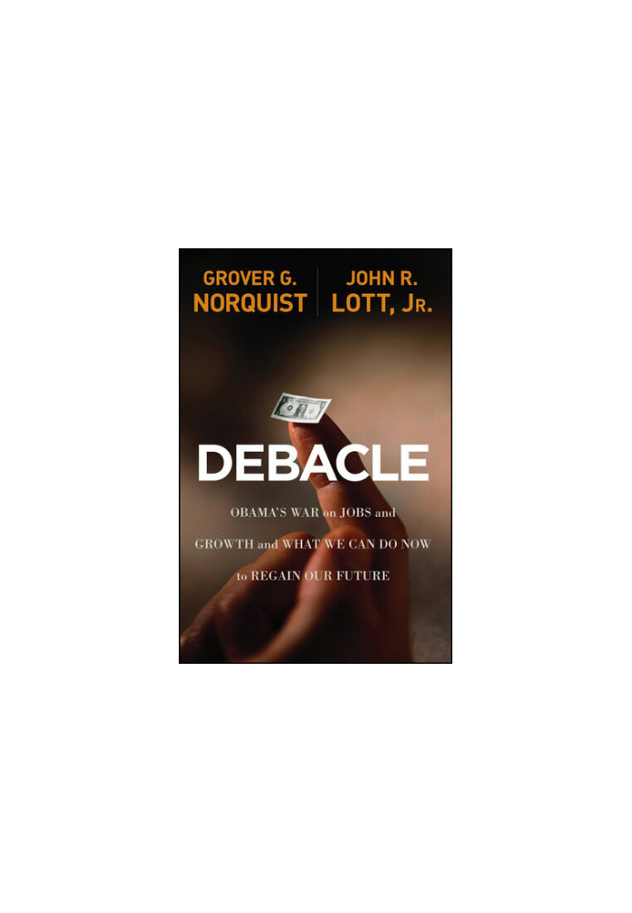 Debacle: Obama's War on Jobs and Growth and What We Can Do Now to Regain Our Future