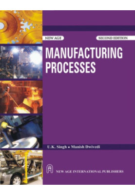 Manufacturing Processes, 2nd Edition (As per the new Syllabus, B.Tech. I year of U.P. Technical University)