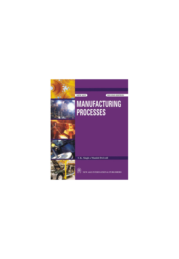 Manufacturing Processes, 2nd Edition (As per the new Syllabus, B.Tech. I year of U.P. Technical University)