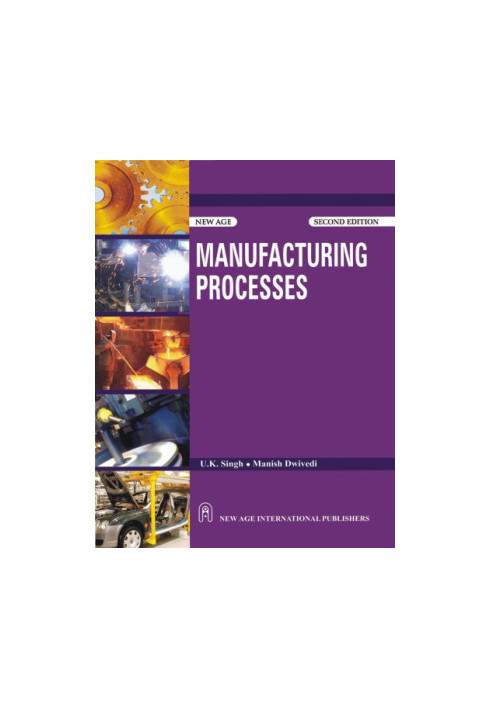 Manufacturing Processes, 2nd Edition (As per the new Syllabus, B.Tech. I year of U.P. Technical University)