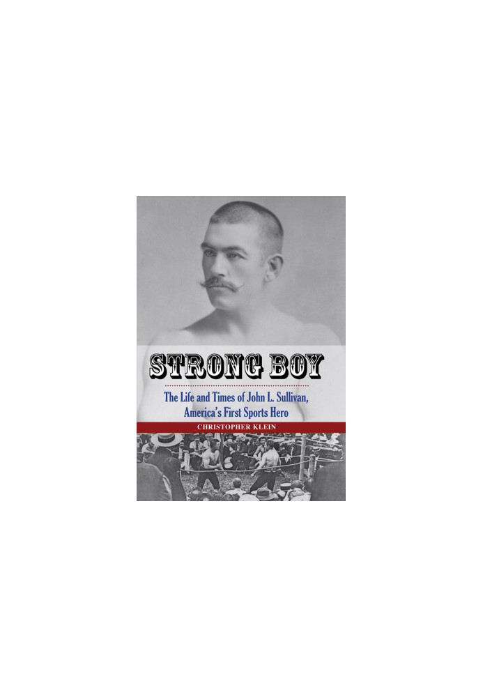 Strong Boy · the Life and Times of John L. Sullivan, America's First Sports Hero