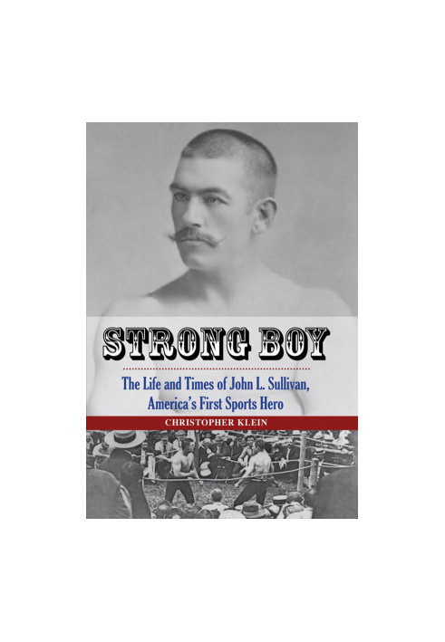Strong Boy · the Life and Times of John L. Sullivan, America's First Sports Hero