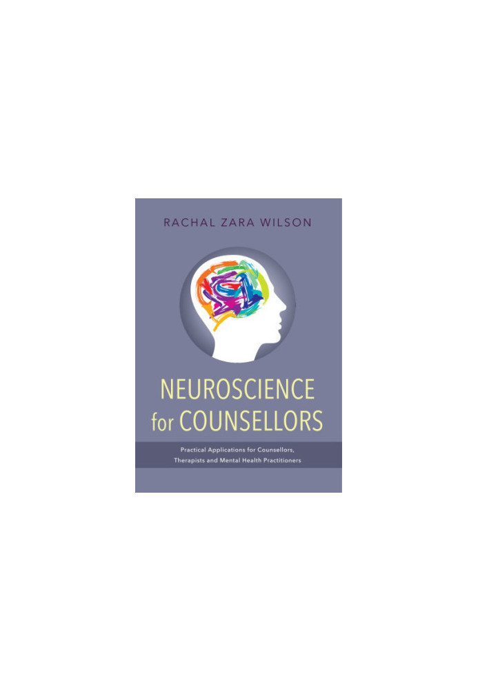 Neuroscience for counsellors: practical applications for counsellors, therapists and mental health practitioners