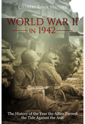 World War II in 1942: the History of the Year the Allies Turned the Tide Against the Axis