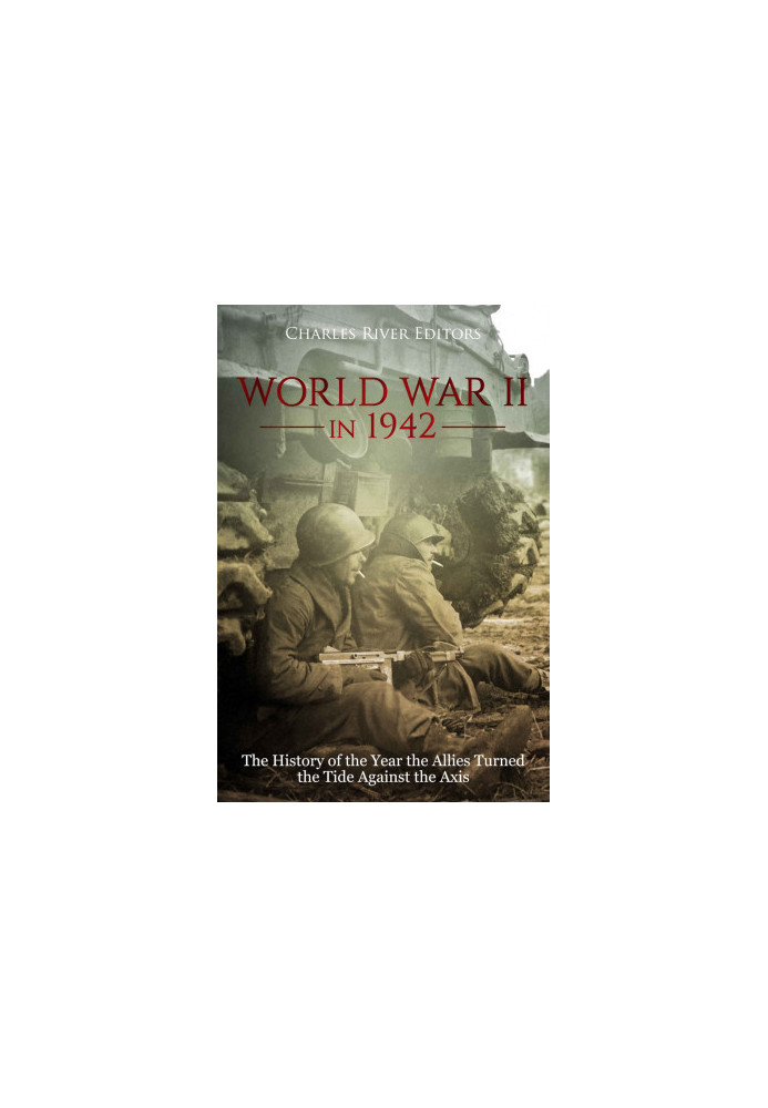 World War II in 1942: the History of the Year the Allies Turned the Tide Against the Axis