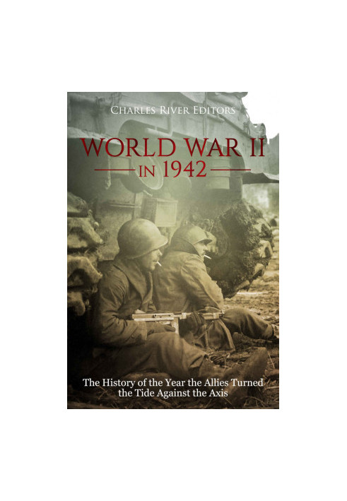 World War II in 1942: the History of the Year the Allies Turned the Tide Against the Axis