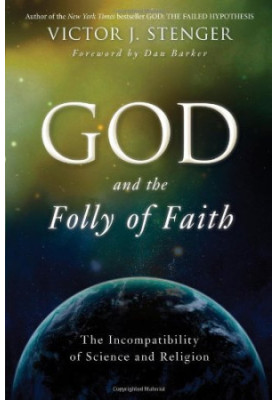 God and the Folly of Faith: The Incompatibility of Science and Religion