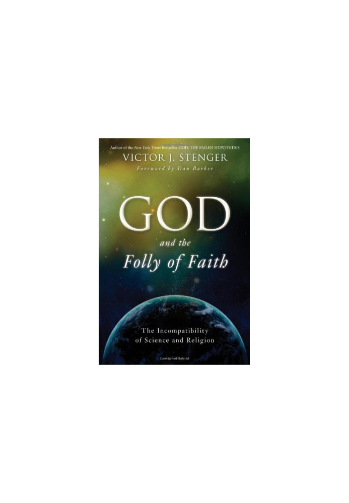 God and the Folly of Faith: The Incompatibility of Science and Religion