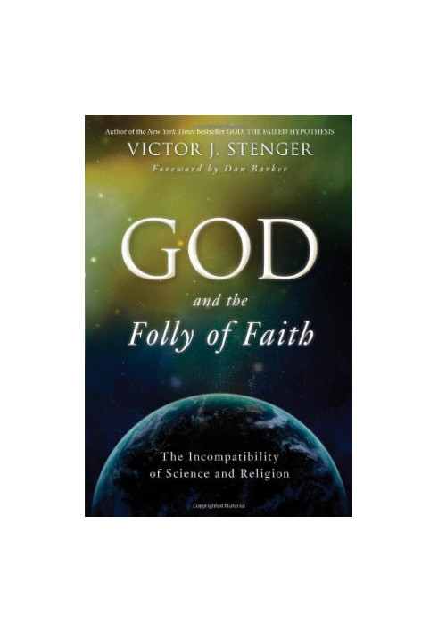 God and the Folly of Faith: The Incompatibility of Science and Religion