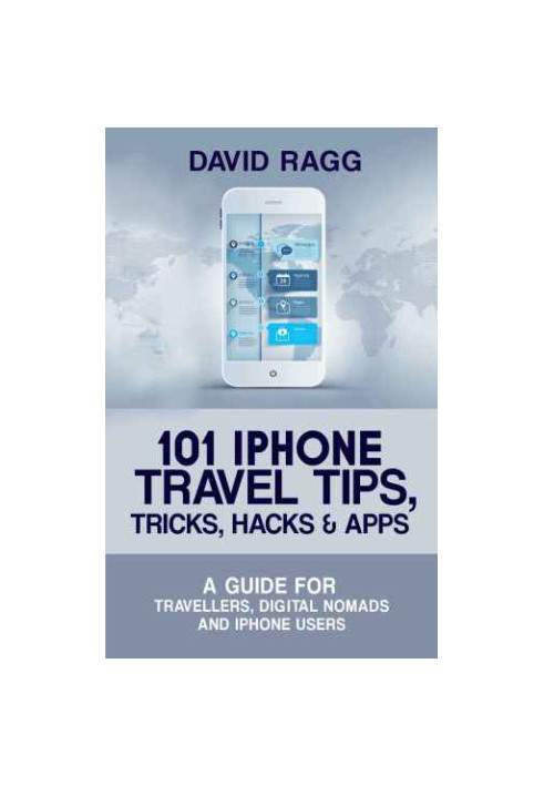 101 iPhone Travel Tips, Tricks, Hacks and Apps: A Guide for Travellers, Digital Nomads, and iPhone Users
