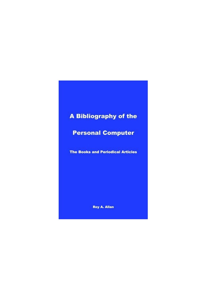 A Bibliography of the Personal Computer: The Books and Periodical Articles