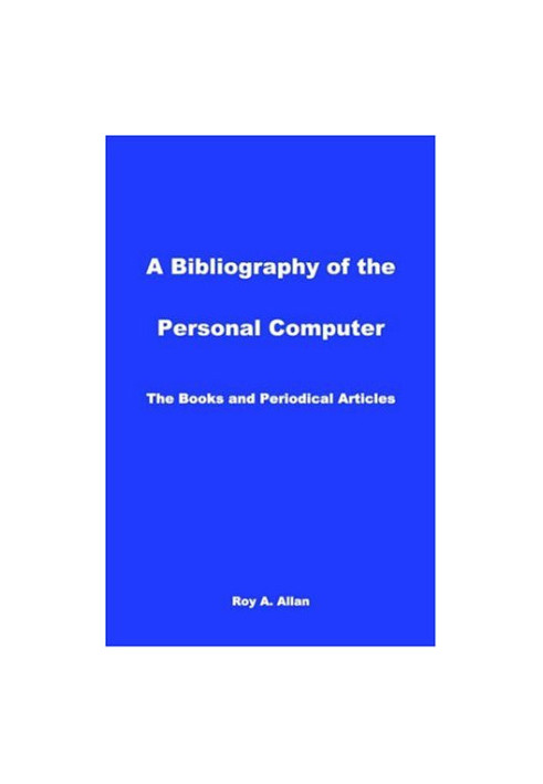 A Bibliography of the Personal Computer: The Books and Periodical Articles