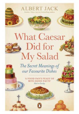 What Caesar Did for My Salad: The Curious Stories Behind Our Favorite Foods