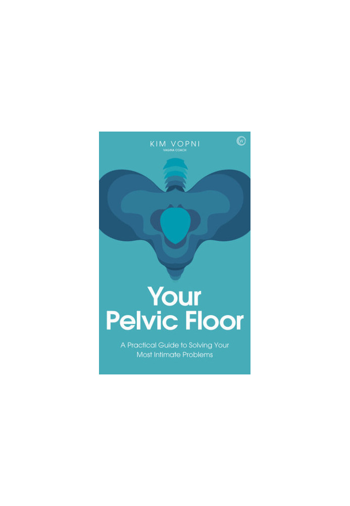 Your Pelvic Floor: A Practical Guide to Solving Your Most Intimate Problems