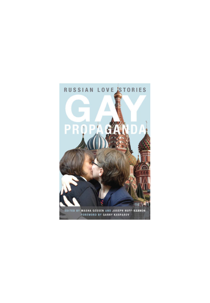 Gay propaganda: Russian love stories: edited by Masha Gessen and Joseph Huff-Hannon  Propaganda gomoseksualizma v Rossii