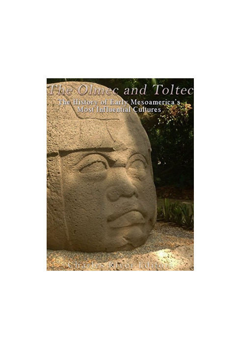 The Olmec and Toltec: The History of Early Mesoamerica’s Most Influential Cultures
