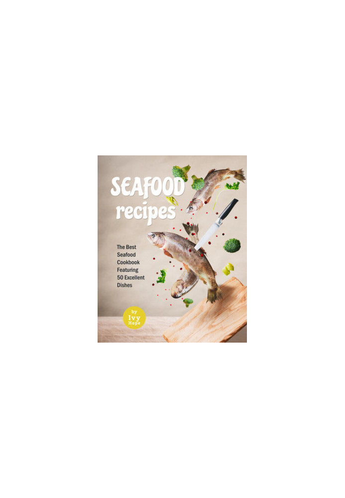 Seafood Recipes: The Best Seafood Cookbook Featuring 50 Excellent Dishes