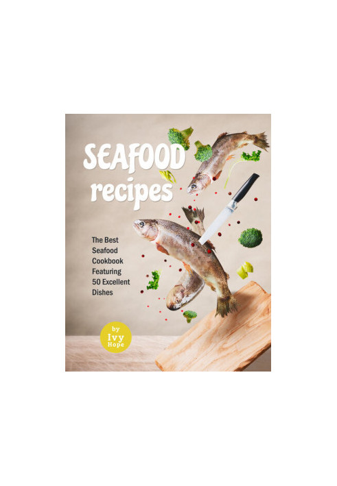 Seafood Recipes: The Best Seafood Cookbook Featuring 50 Excellent Dishes