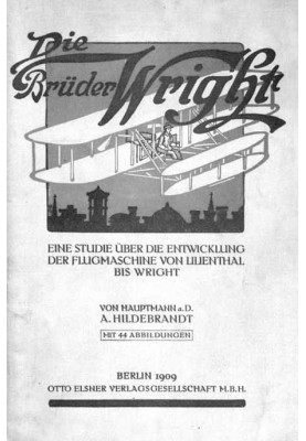 The Wright Brothers A study of the development of the flying machine from Lilienthal to Wright