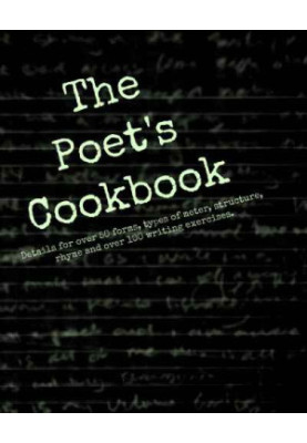 The Poet's Cookbook: Details for over 50 forms, types of meter, structure, rhyme and over 100 writing exercises.