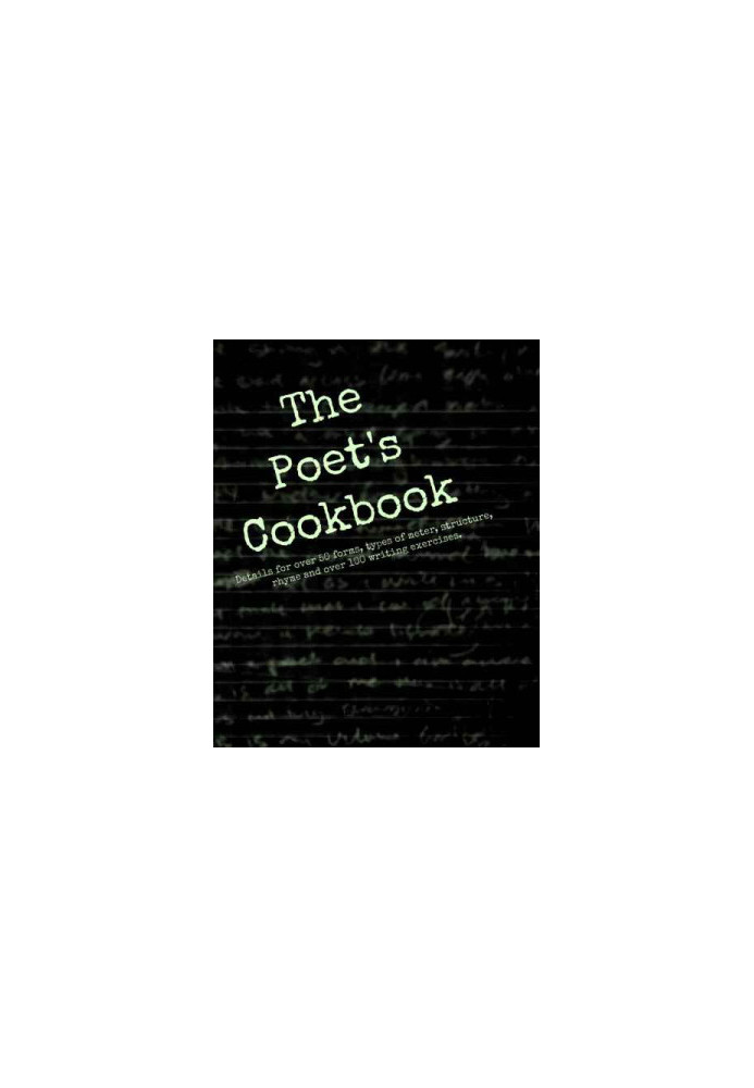 The Poet's Cookbook: Details for over 50 forms, types of meter, structure, rhyme and over 100 writing exercises.