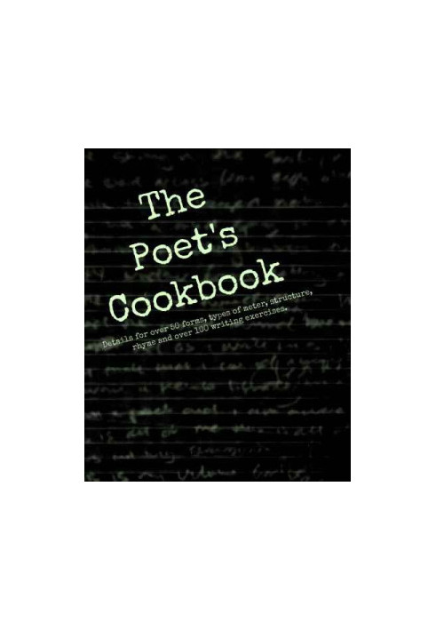 The Poet's Cookbook: Details for over 50 forms, types of meter, structure, rhyme and over 100 writing exercises.