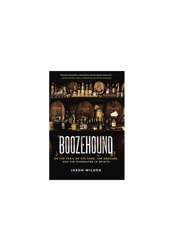 Boozehound: On the Trail of the Rare, the Obscure, and the Overrated in Spirits