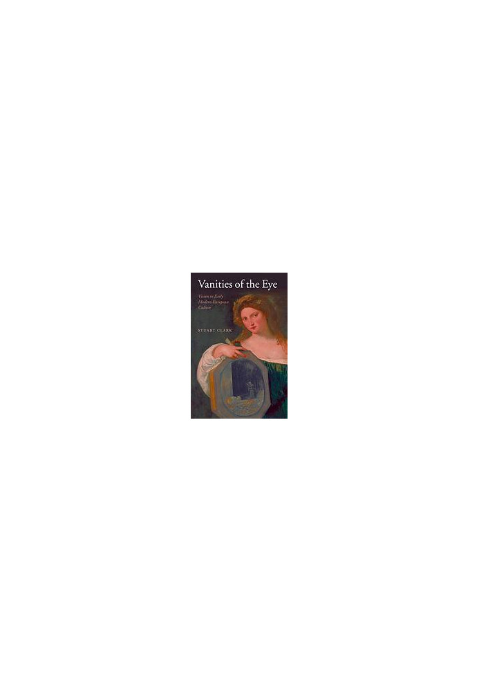 Vanities of the eye : vision in early modern European culture