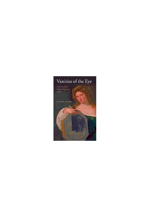 Vanities of the eye : vision in early modern European culture