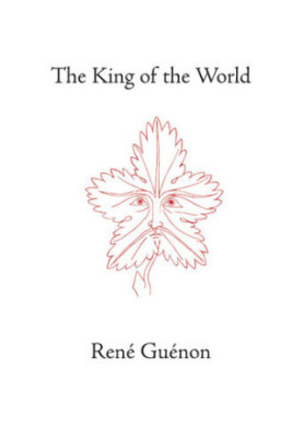 The King of the World (The Collected Works of Rene Guenon)