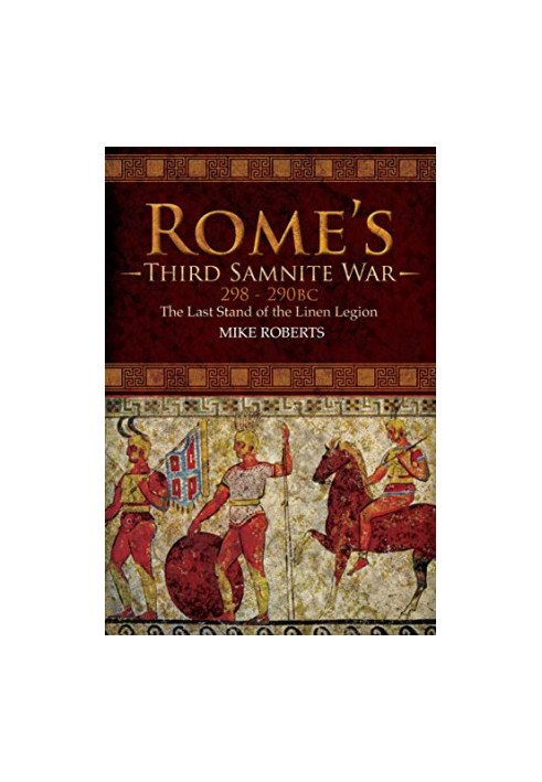 Rome's Third Samnite War, 298–290 BC: The Last Stand of the Linen Legion