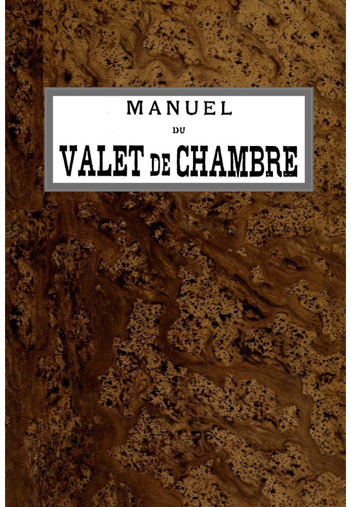 Manual of the Valet de Chambre Containing instructions on dress, language, table and apartment service, care of parquet floors, 