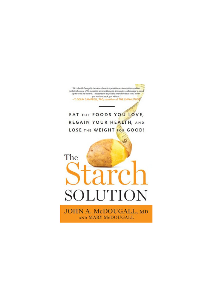 The Starch Solution: Eat the Foods You Love, Regain Your Health, and Lose the Weight for Good!