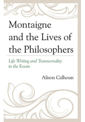 Montaigne and the lives of the philosophers : life writing and transversality in the Essais