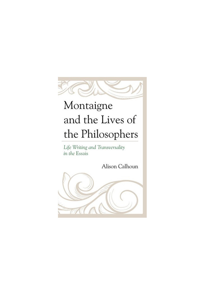 Montaigne and the lives of the philosophers : life writing and transversality in the Essais