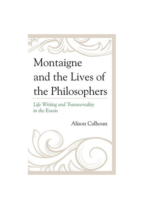 Montaigne and the lives of the philosophers : life writing and transversality in the Essais