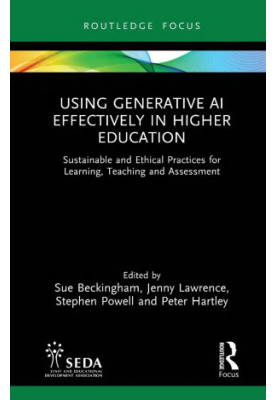 Using Generative AI Effectively in Higher Education: Sustainable and Ethical Practices for Learning, Teaching and Assessment