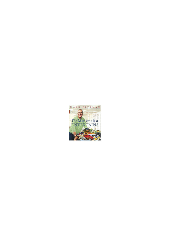 The Minimalist Entertains : Forty Seasonal Menus for Dinner Parties, Cocktail Parties, Barbecues, and More