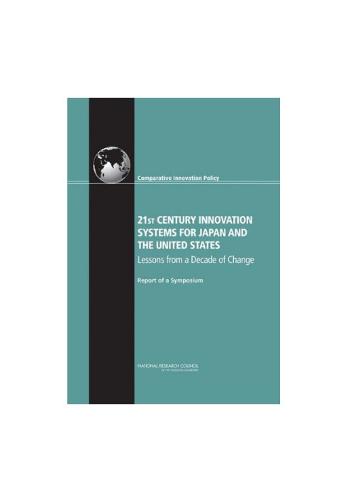 21st Century Innovation Systems for Japan and the United States: Lessons from a Decade of Change: Report of a Symposium