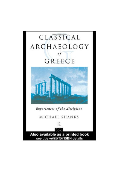 The Classical Archaeology of Greece: Experiences of the Discipline