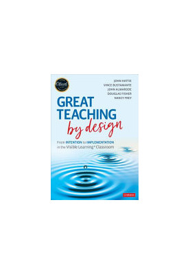 Great Teaching by Design : From Intention to Implementation in the Visible Learning Classroom