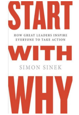 Start with Why: How Great Leaders Inspire Everyone to Take Action