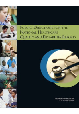 Future Directions for the National Healthcare Quality and Disparities Reports
