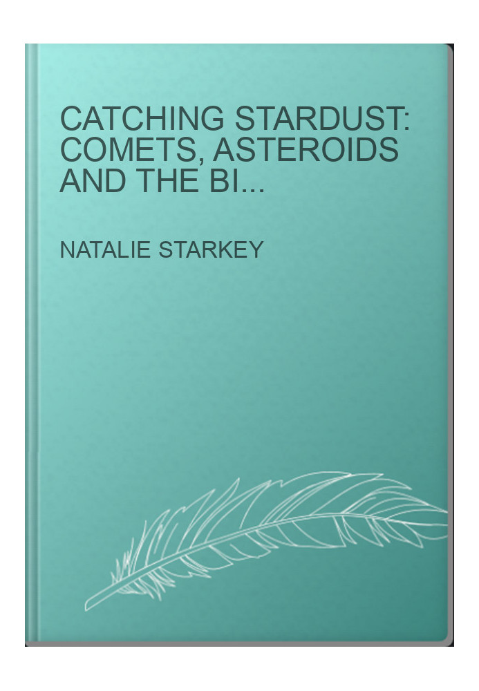 CATCHING STARDUST: COMETS, ASTEROIDS AND THE BIRTH OF THE SOLAR SYSTEM