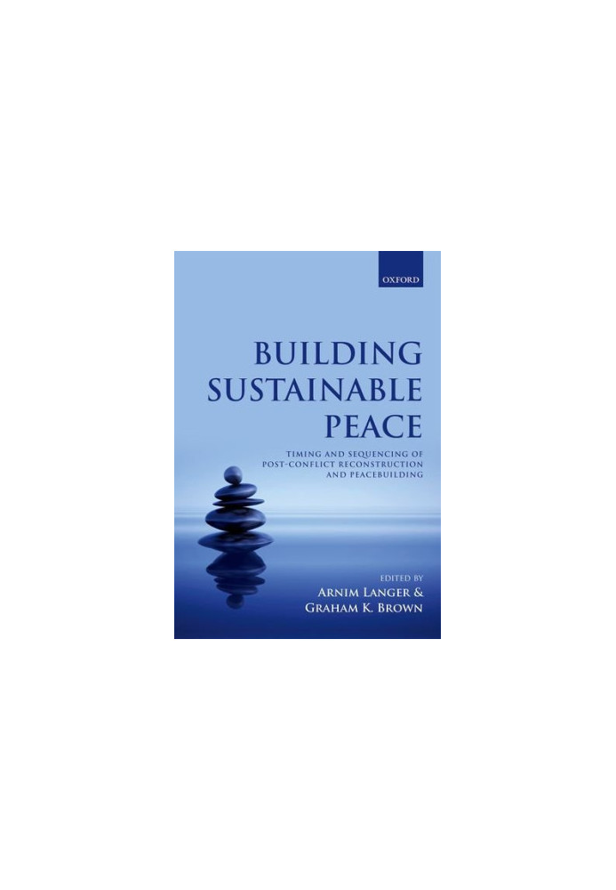 Building Sustainable Peace: Timing and Sequencing of Post-Conflict Reconstruction and Peacebuilding