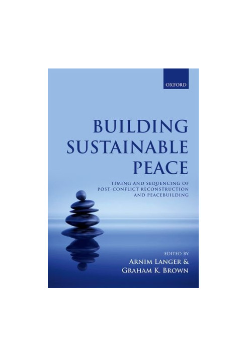 Building Sustainable Peace: Timing and Sequencing of Post-Conflict Reconstruction and Peacebuilding