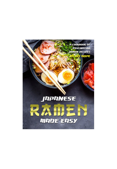 Japanese Ramen Made Easy: A Cookbook of Fascinating Ramen Recipes