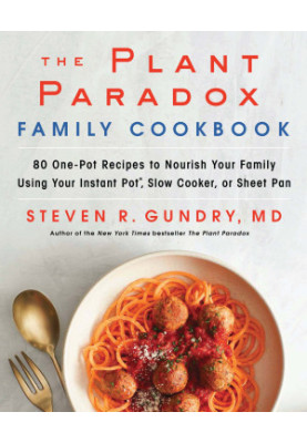 The Plant Paradox Family Cookbook: 80 One-Pot Recipes to Nourish Your Family Using Your Instant Pot, Slow Cooker, or Sheet Pa